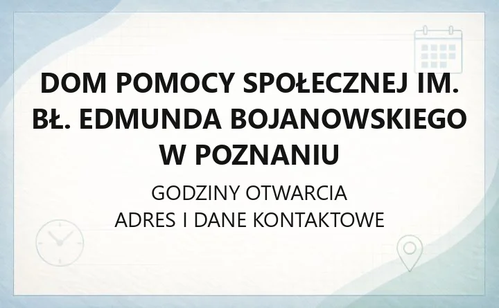 Dom Pomocy Społecznej im. bł. Edmunda Bojanowskiego w Poznaniu - kontakt, przyjęcie, oferta