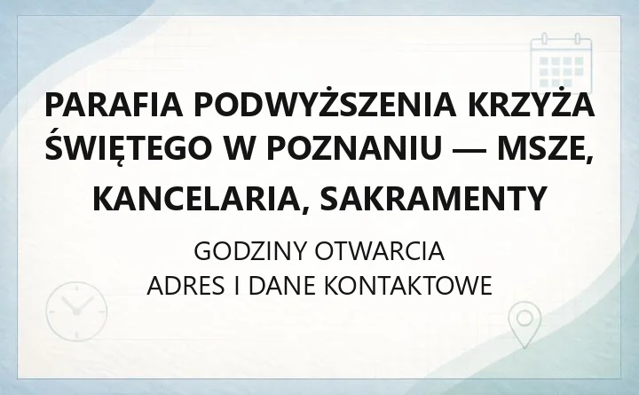 Parafia Podwyższenia Krzyża Świętego w Poznaniu - msze, kancelaria, sakramenty
