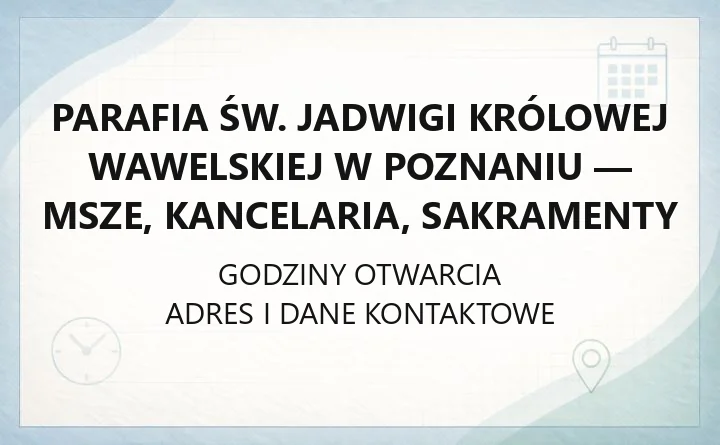 Parafia św. Jadwigi Królowej Wawelskiej w Poznaniu - msze, kancelaria, sakramenty