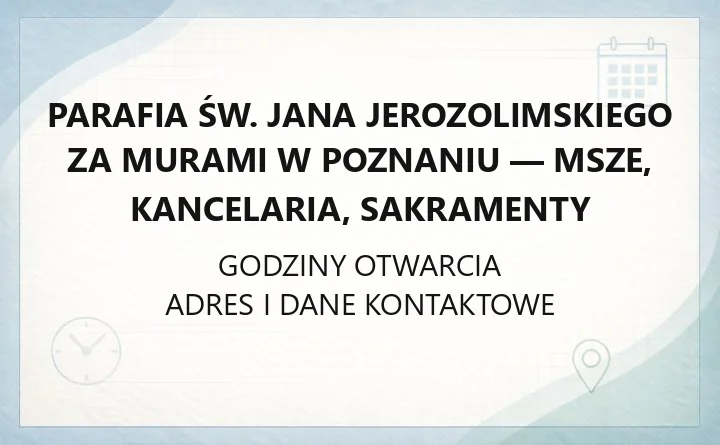 Parafia św. Jana Jerozolimskiego za Murami w Poznaniu - msze, kancelaria, sakramenty