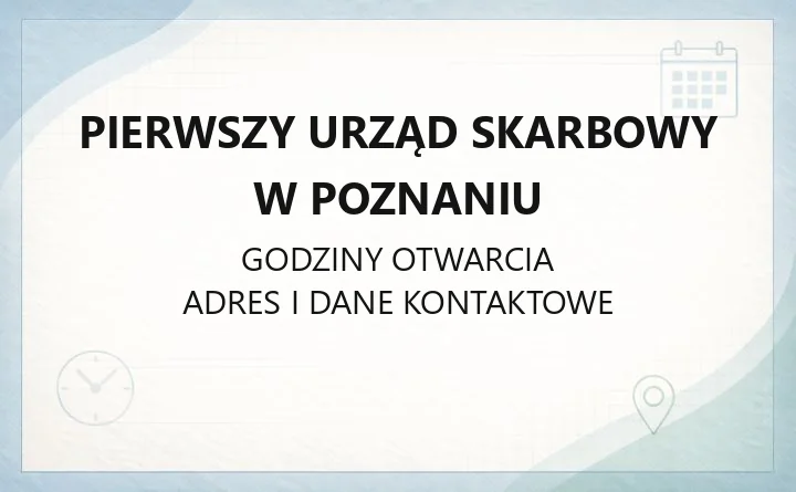 Pierwszy Urząd Skarbowy w Poznaniu - kontakt, godziny, zasięg, e-usługi
