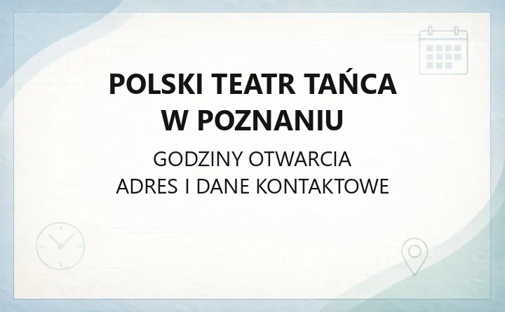 Polski Teatr Tańca w Poznaniu - kontakt, bilety, godziny i dojazd