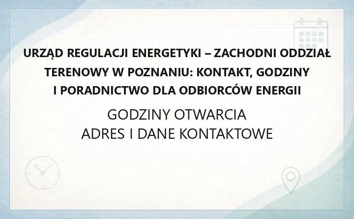 Urząd Regulacji Energetyki - Zachodni Oddział Terenowy w Poznaniu: kontakt, godziny i poradnictwo dla odbiorców energii