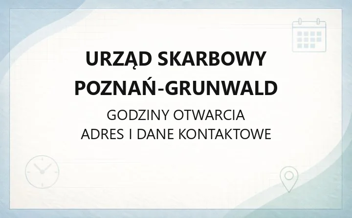 Urząd Skarbowy Poznań-Grunwald - kontakt, godziny, zasięg i sprawy online