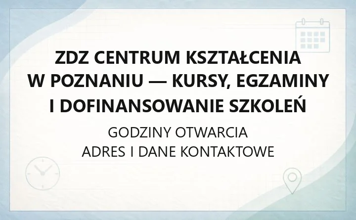 ZDZ Centrum Kształcenia w Poznaniu - kursy, egzaminy i dofinansowanie szkoleń