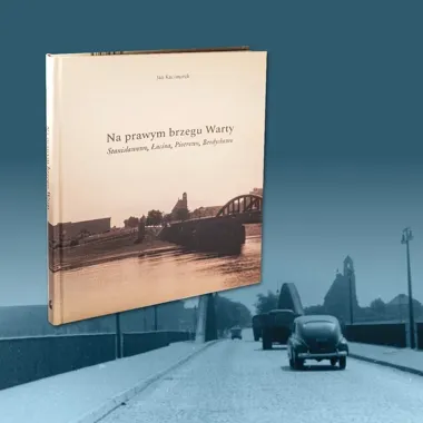 Książka odsłania prawy brzeg Warty i dawne twarze Poznania